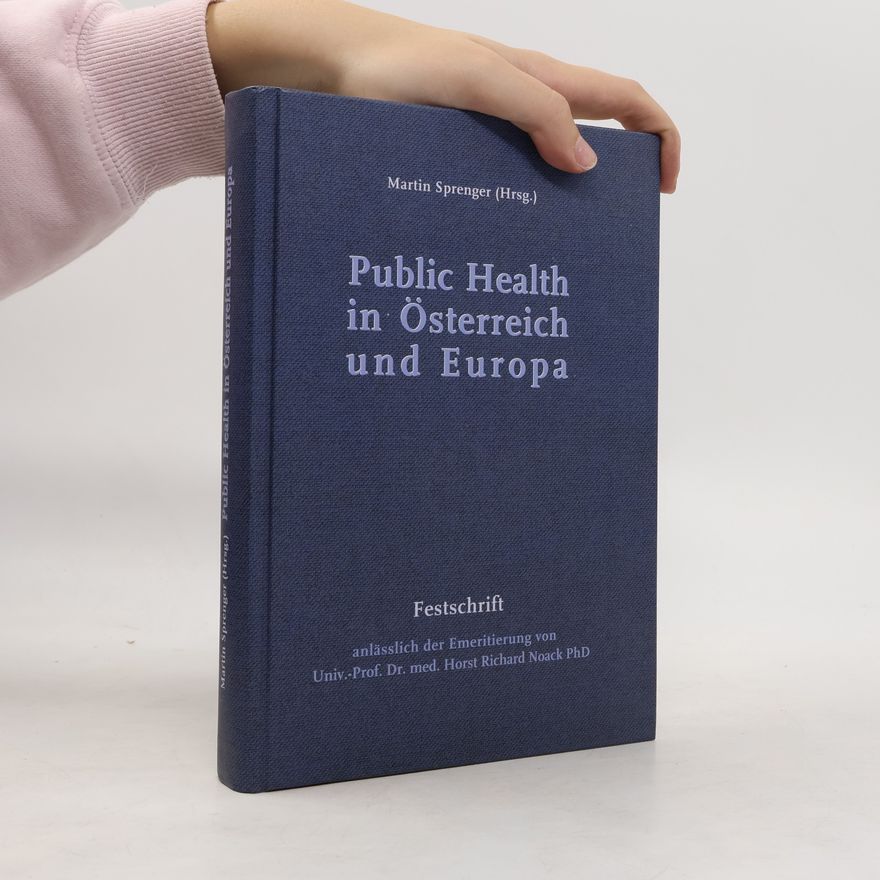 Horst Richard Noack Public Health in Österreich und Europa. Festschrift anlässlich der Emeritierung von Univ.-Prof. Dr. med. Horst Richard Noack PhD