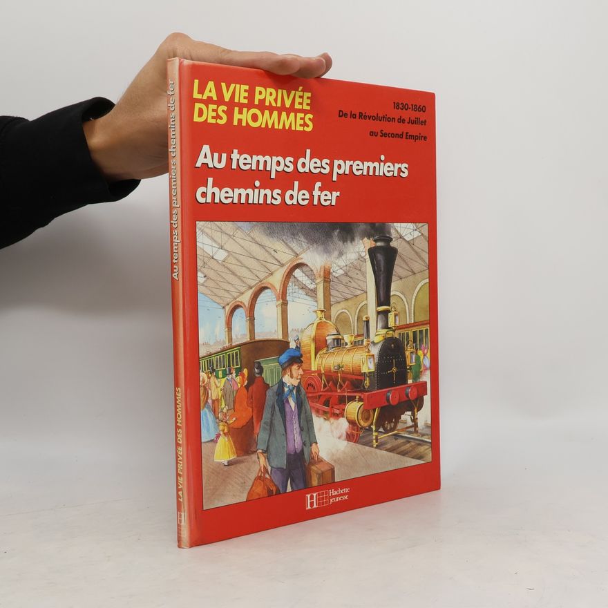 Various authors La vie privée des hommes: Au temps des premiers chemins de fer