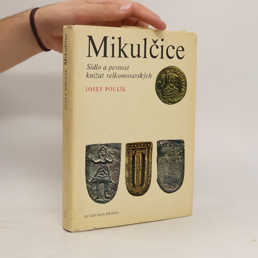 Josef Poulík Mikulčice. Sídlo a pevnost knížat velkomoravských