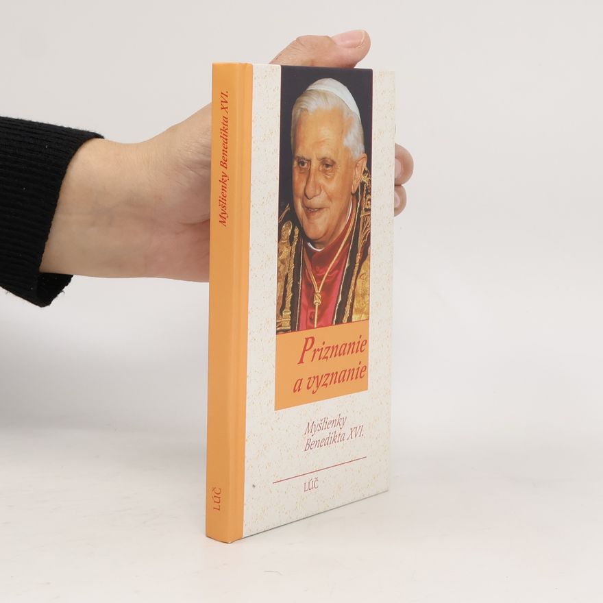 Joseph Ratzinger Priznanie a vyznanie - Myšlenky Benedikta XVI.