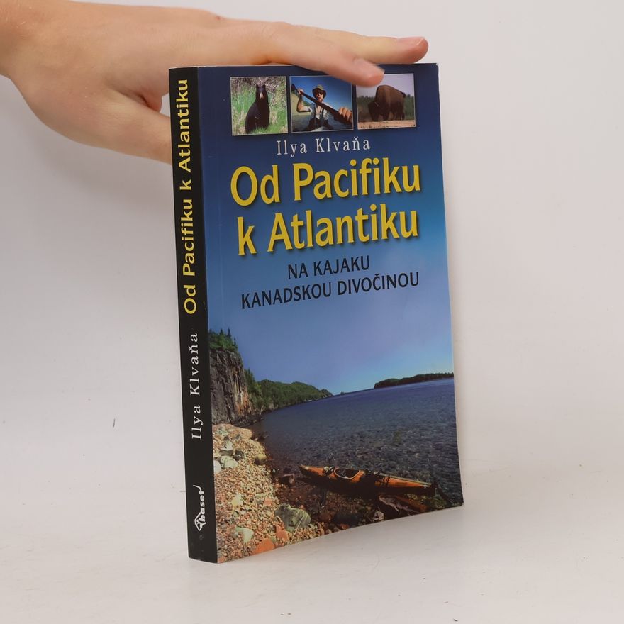 Ilya Klvaňa Od Pacifiku k Atlantiku - na kajaku kanadskou divočinou