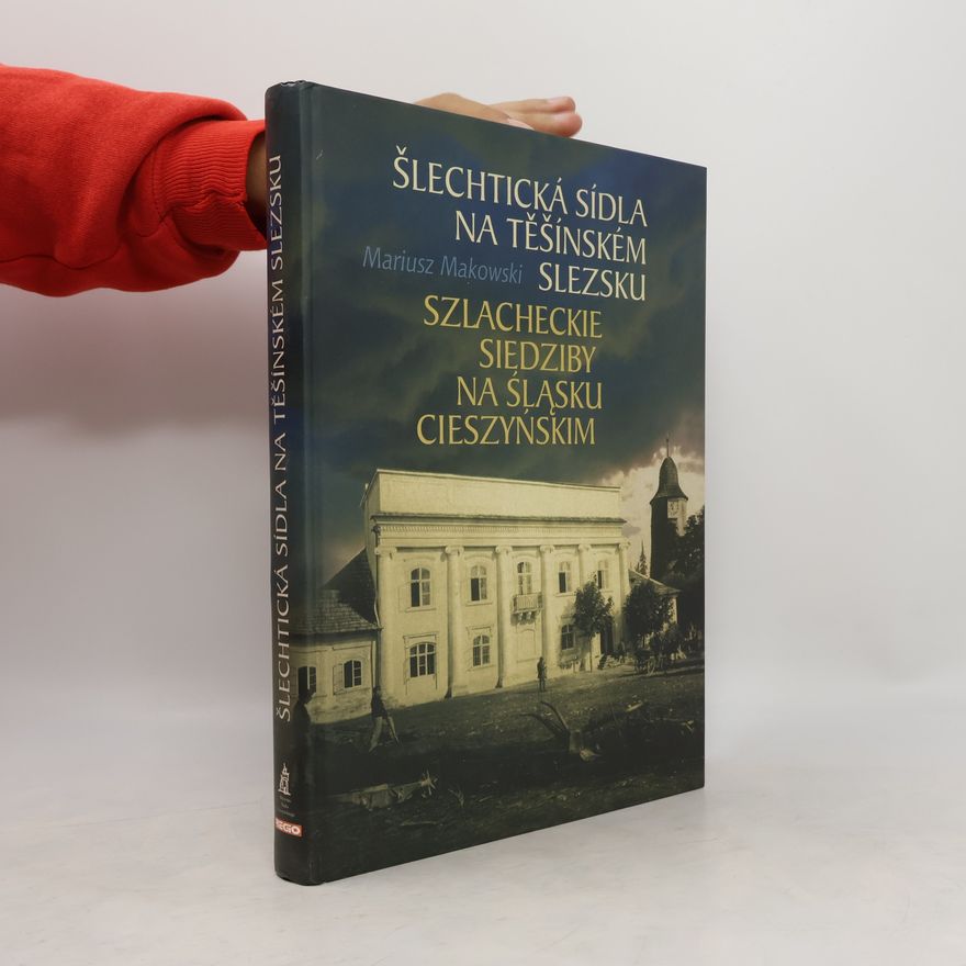 Mariusz Makowski Šlechtická sídla na Těšínském Slezsku = Szlacheckie siedziby na Śląsku Cieszyńskim