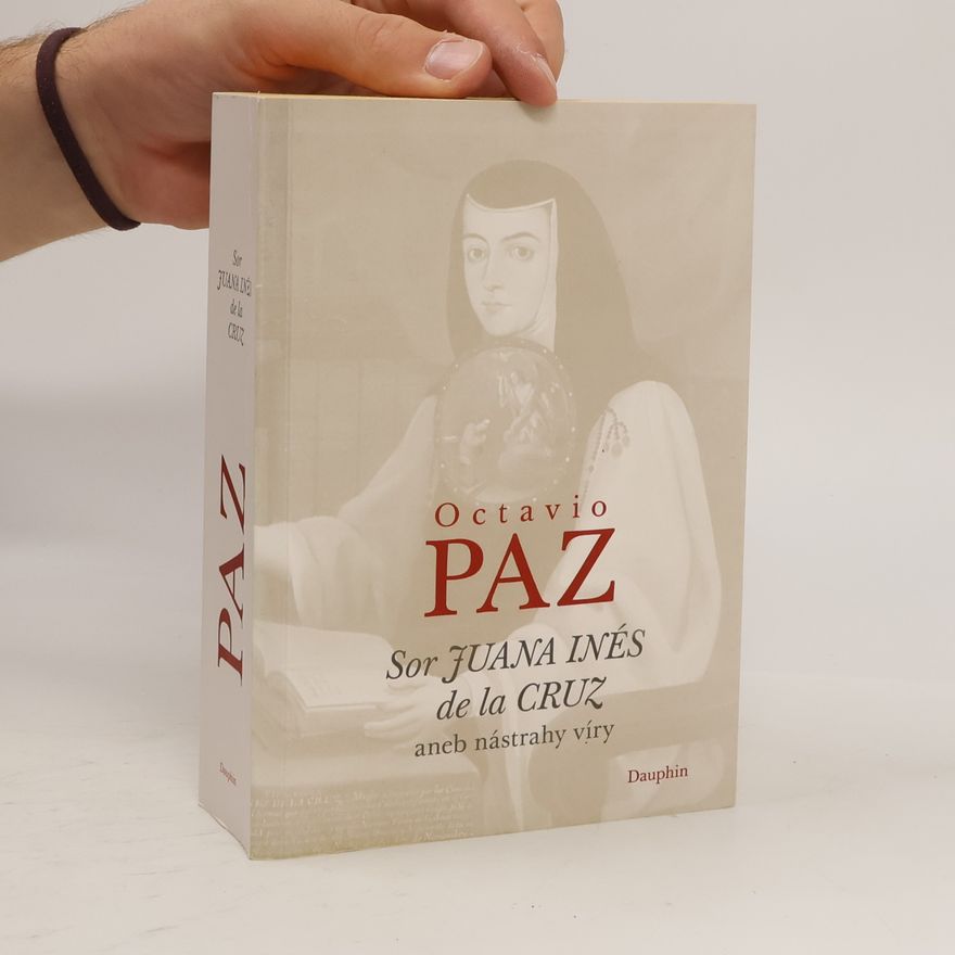 Octavio Paz Sor Juana Inés de la Cruz aneb nástrahy víry