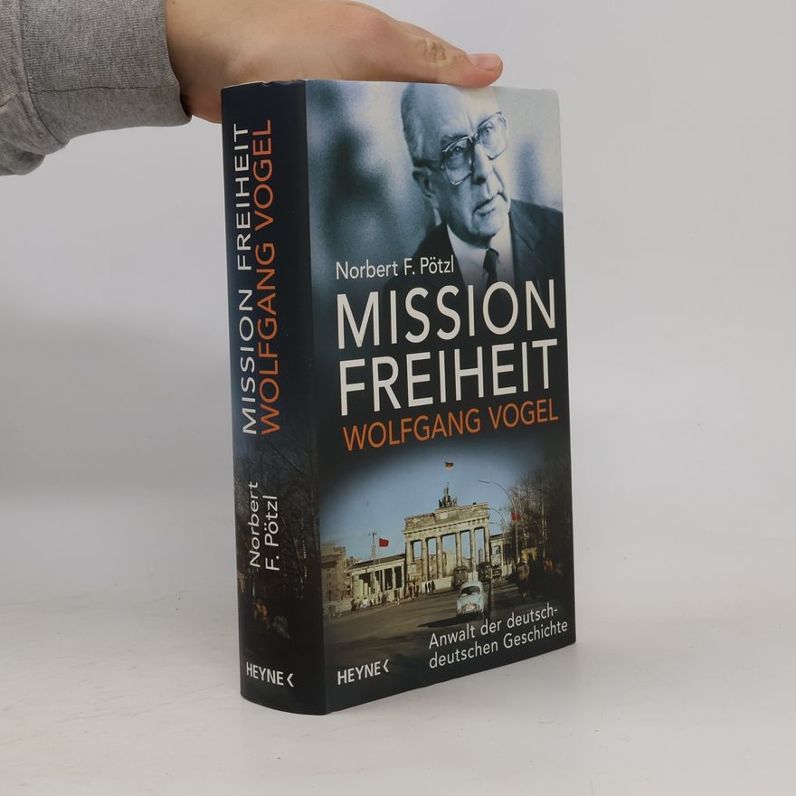 Norbert F. Pötzl Mission Freiheit - Wolfgang Vogel