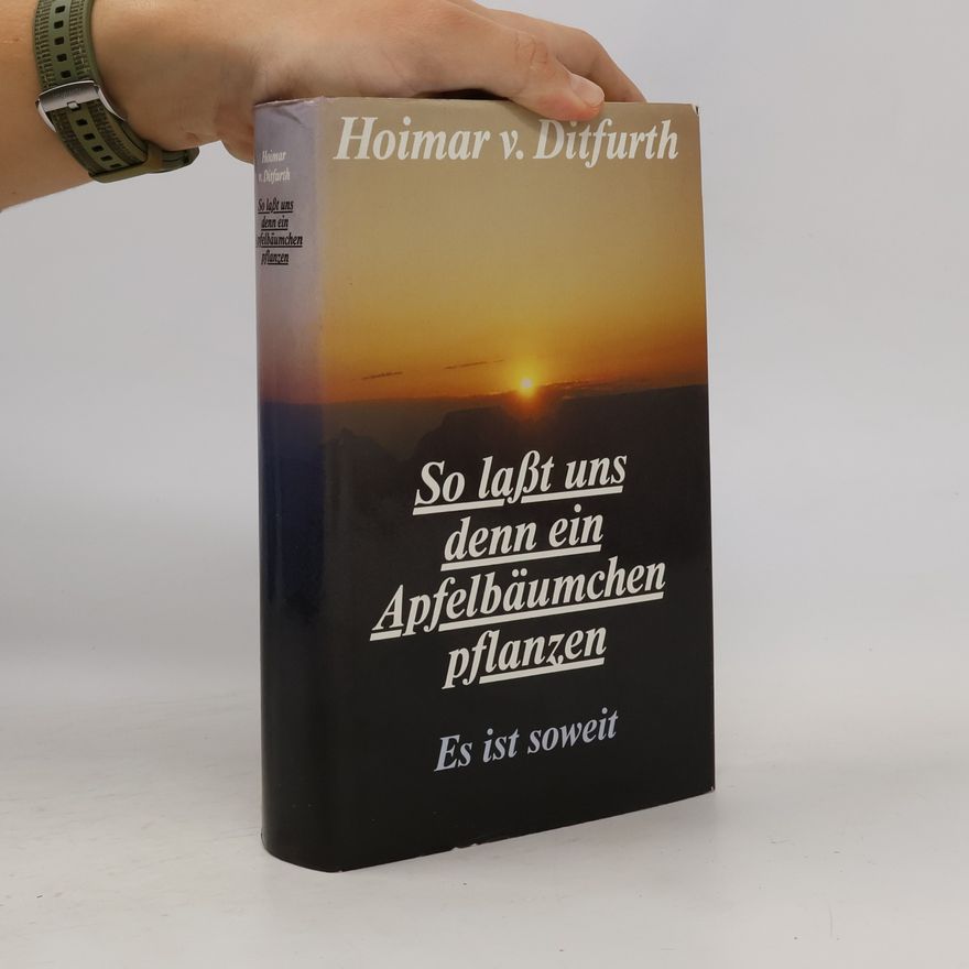 Hoimar von Ditfurth So laßt uns denn ein Apfelbäumchen pflanzen. Es ist soweit