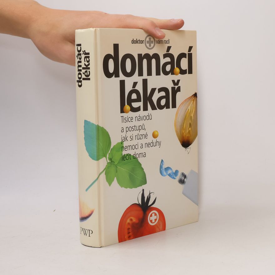 Kolektiv autorů Domácí lékař. Tisíce návodů a postupů, jak si různé nemoci a neduhy léčit doma