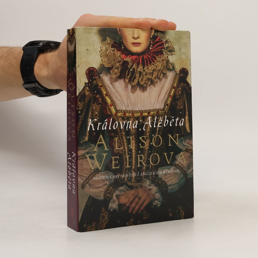Alison Weir Královna Alžběta. Sňatkové hry největší z anglických panovnic
