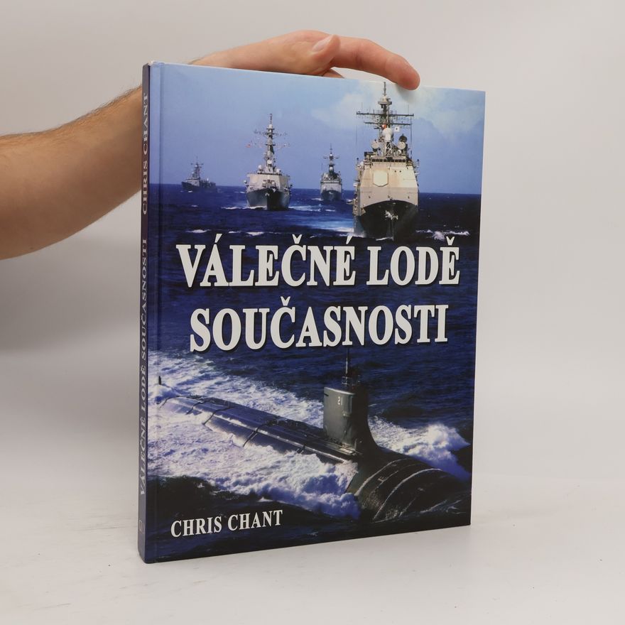 Christopher Chant Válečné lodě současnosti: více než 200 nejničivějších válečných lodí z celého světa