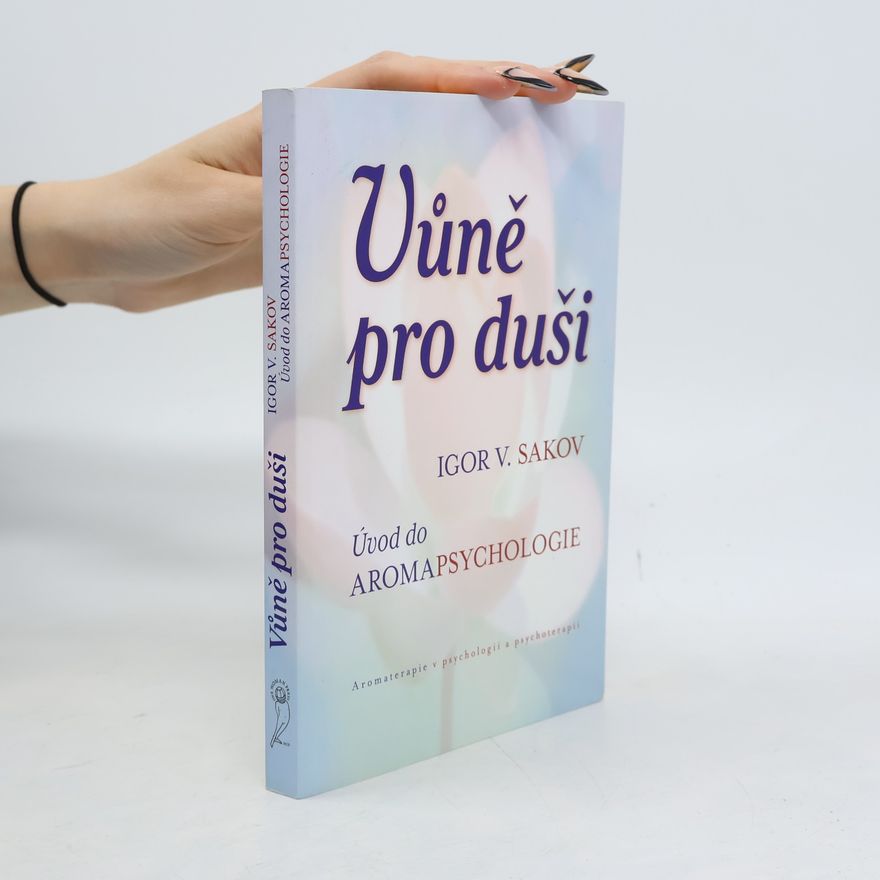 Igor Vladimirovič Sakov Vůně pro duši : úvod do aromapsychologie