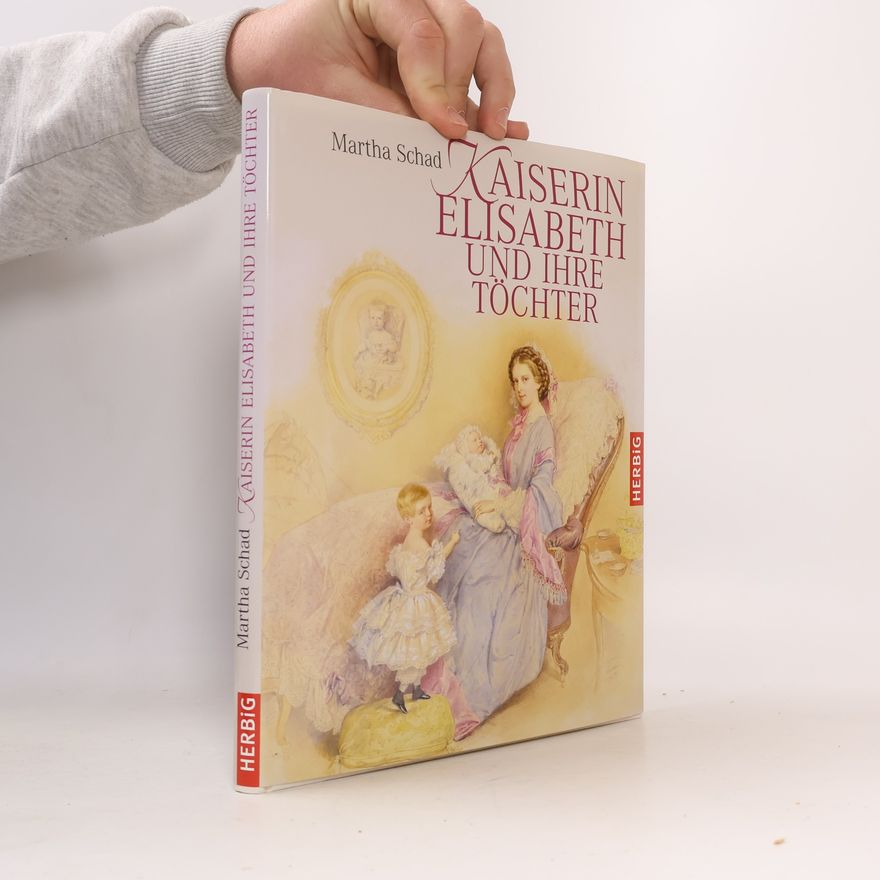Martha Schad Kaiserin Elisabeth und ihre Töchter