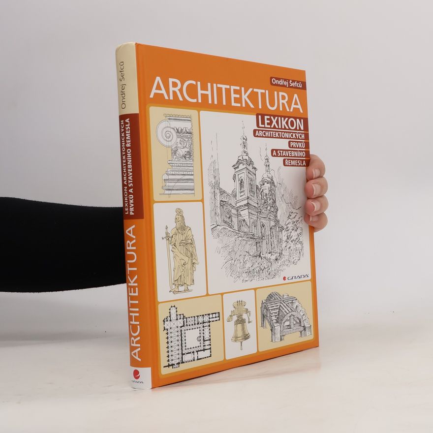 Ondřej Šefců Architektura: Lexikon architektonických prvků a stavebního řemesla