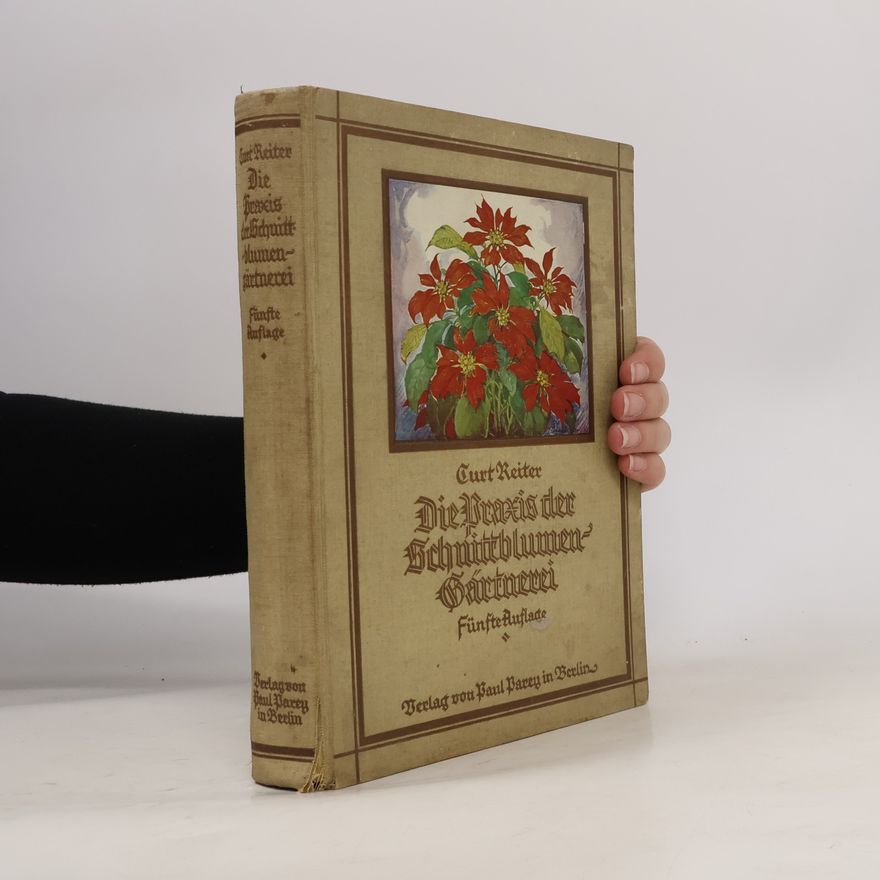 Curt Reiter Die Praxis der Schnittblumen-Gärtnerei