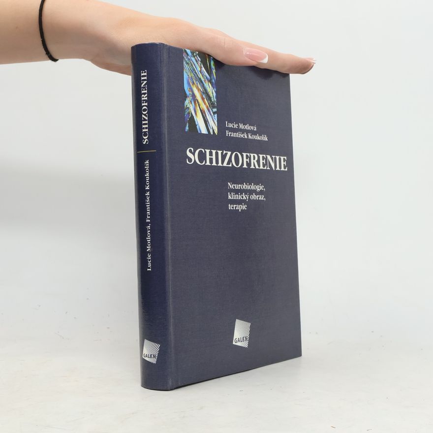 Lucie Bankovská Motlová Schizofrenie - Neurobiologie, klinický obraz, terapie