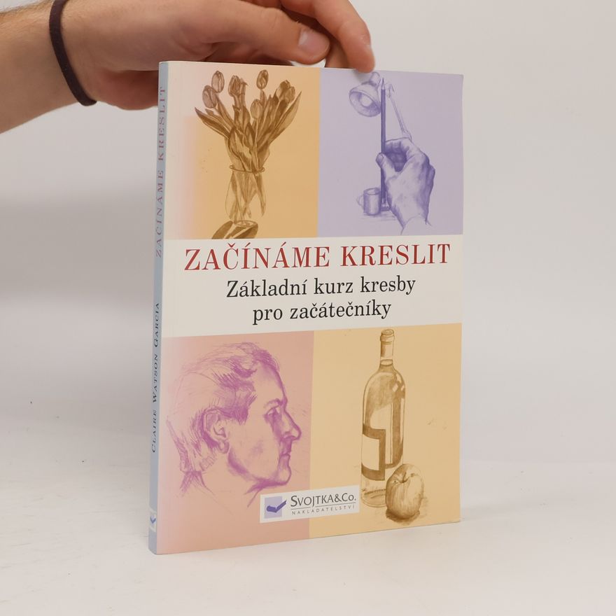 Claire Watson Garcia Začínáme kreslit: Základní kurz kresby pro začátečníky