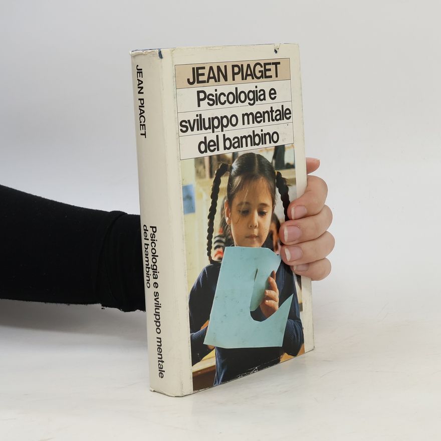 Jean Piaget Psicologia e sviluppo mentale del bambino