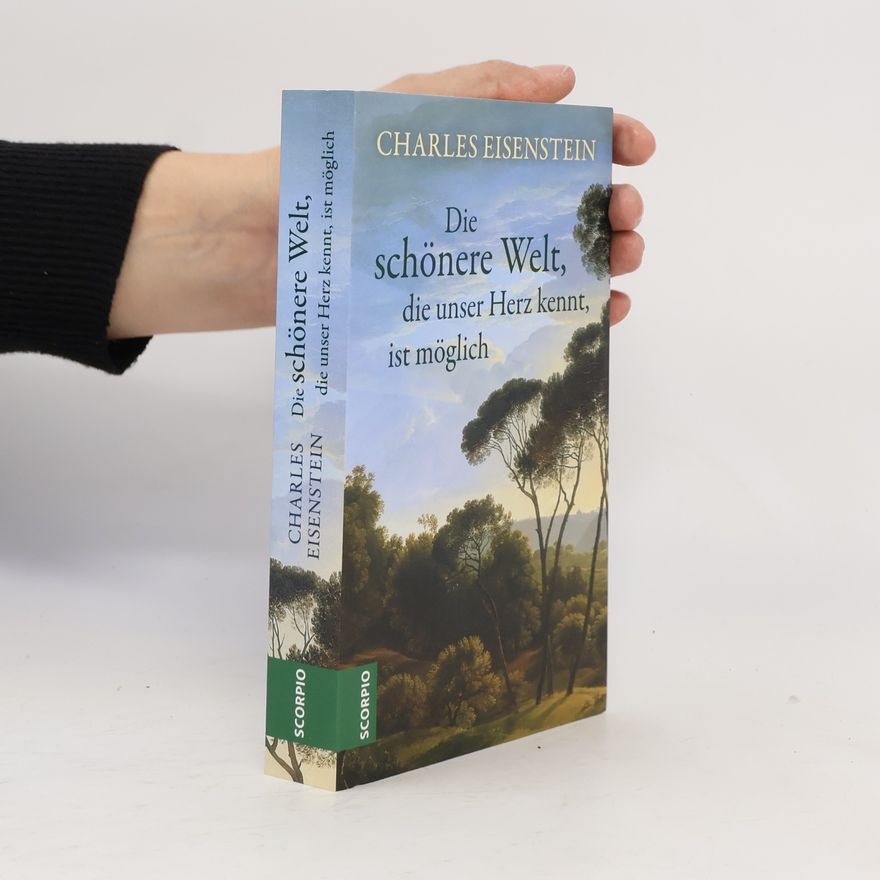 Charles Eisenstein Die schönere Welt, die unser Herz kennt, ist möglich