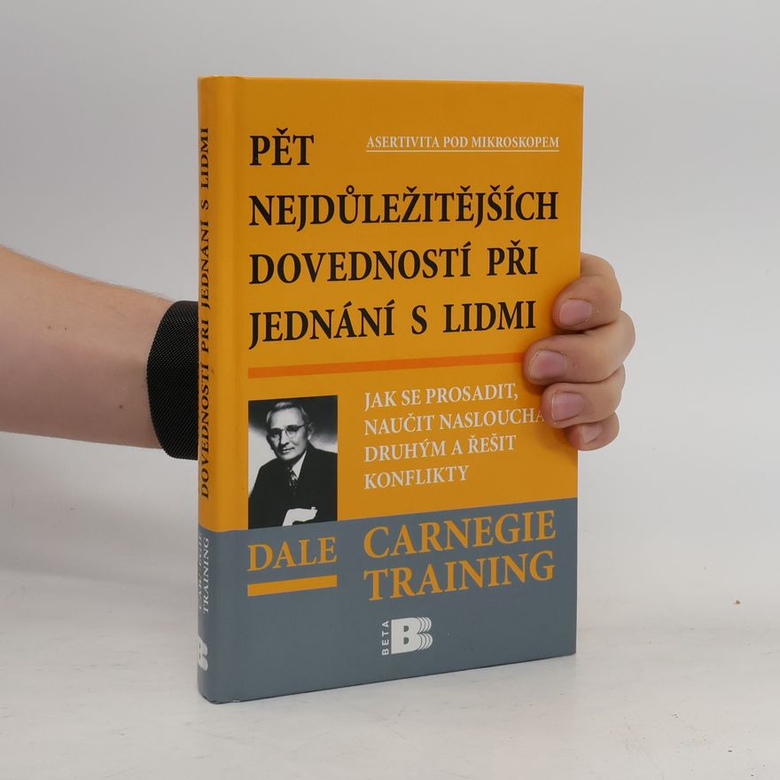 Dale Carnegie Pět nejdůležitějších dovedností při jednání s lidmi: Jak se prosadit, naučit naslouchat druhým a řešit konflikty