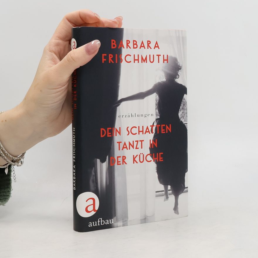 Barbara Frischmuth Dein Schatten tanzt in der Küche