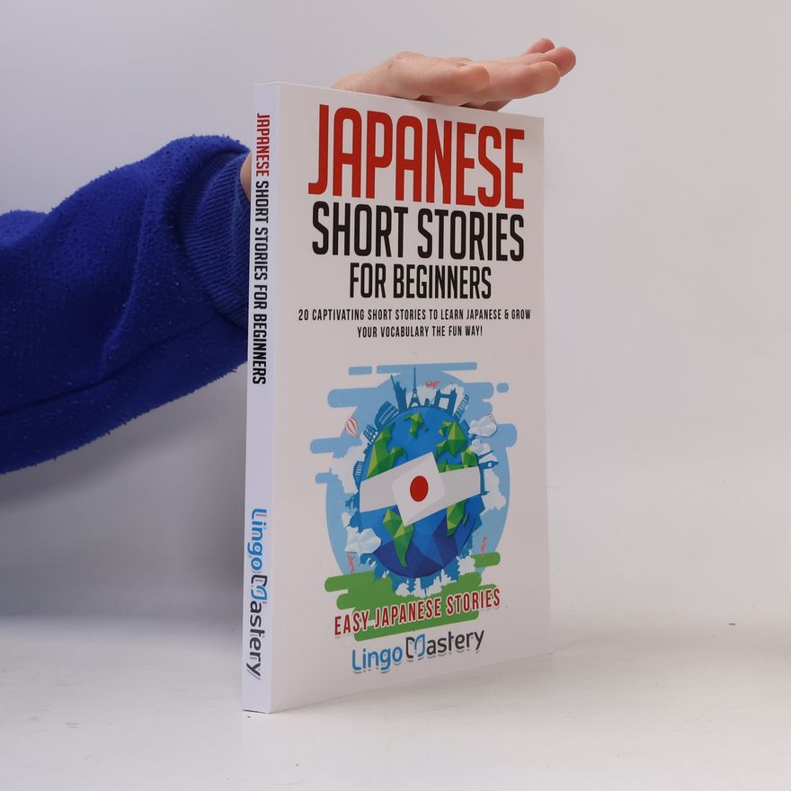 Lingo Mastery Japanese Short Stories for Beginners: 20 Captivating Short Stories to Learn Japanese & Grow Your Vocabulary the Fun Way!