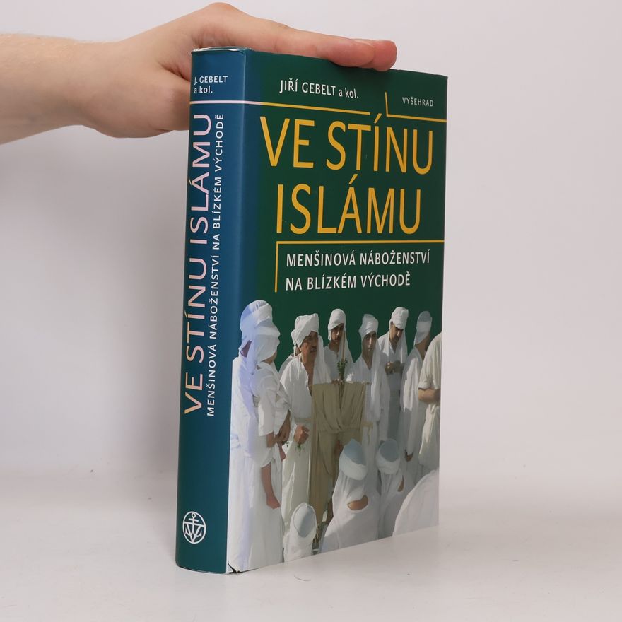 Jiří Gebelt Ve stínu islámu: Menšinová náboženství na Blízkém východě