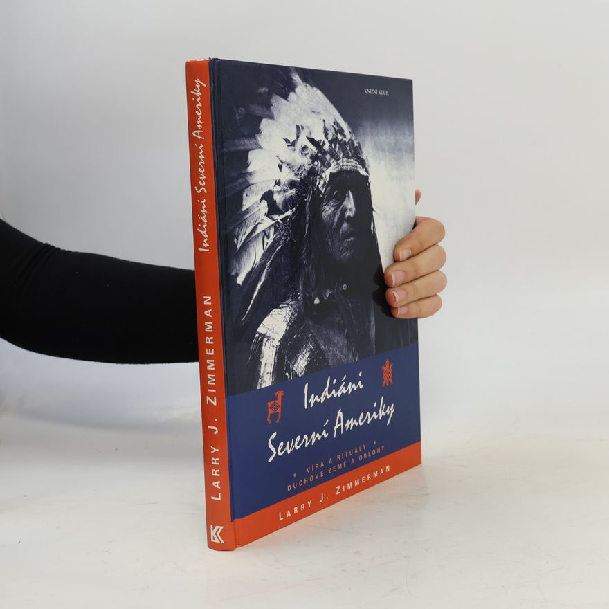 Larry J. Zimmerman Indiáni Severní Ameriky. Víra a rituály, duchové země a oblohy