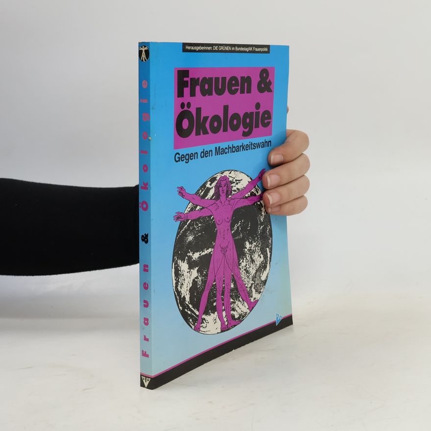 Autorenkollektiv Frauen & Ökologie : Gegen den Machbarkeitswahn