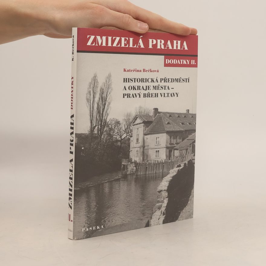 Kateřina Bečková Zmizelá Praha. Dodatky II., Historická předměstí a okraje města - pravý břeh Vltavy