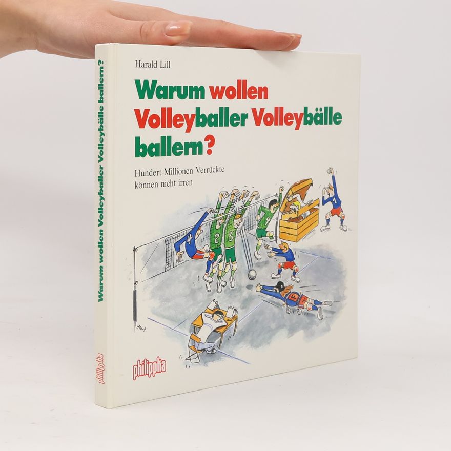 Harald Lill Warum wollen Volleyballer Volleybälle ballern?