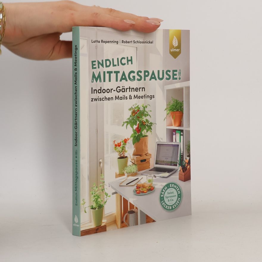 Lotta Repenning Endlich Mittagspause! Indoor-Gärtnern zwischen Mails und Meetings mit Pflücksalat, Sprossen & Co.