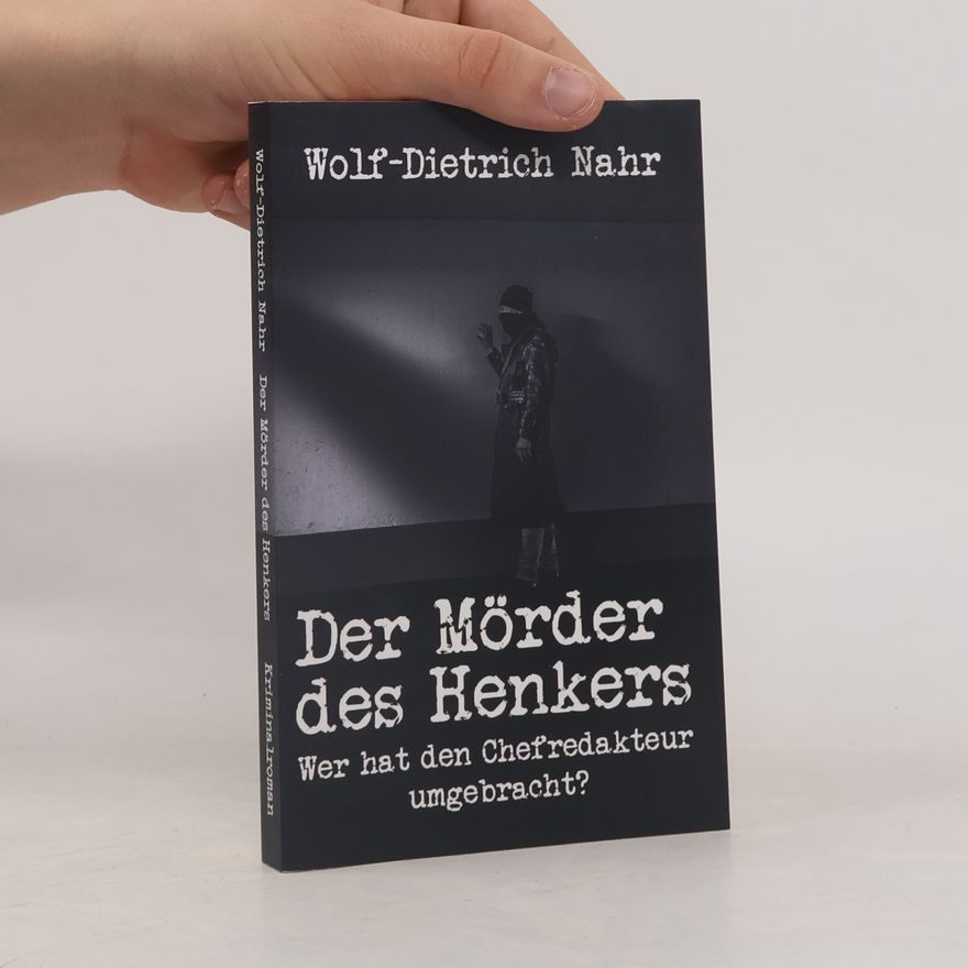 Wolf-Dietrich Nahr Der Mörder des Henkers: Wer hat den Chefredakteur umgebracht?