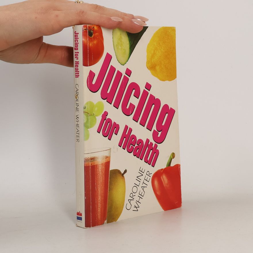 Caroline Wheater Juicing for Health