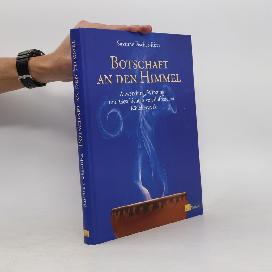 Susanne Fischer-Rizzi Botschaft an den Himmel. Anwendung, Eirkung und Geschichte von duftendem Räucherwerk