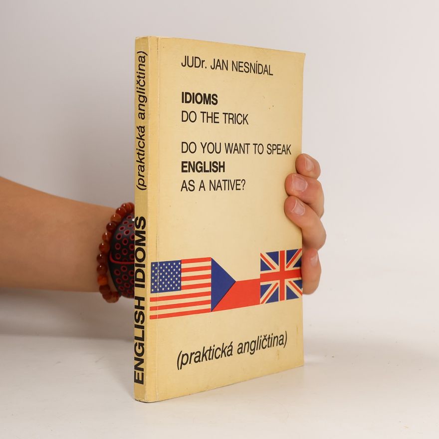 Jan Nesnídal Do you want to speak English as a native? Idioms do the trick. Praktická angličtina