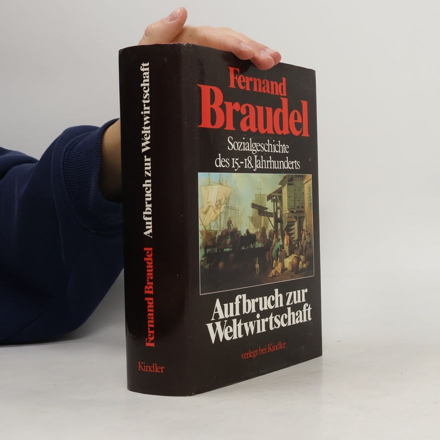 Fernard Braudel Sozialgeschichte des 15.-18. Jahrhunderts: Aufbruch zur Weltwirstchaft