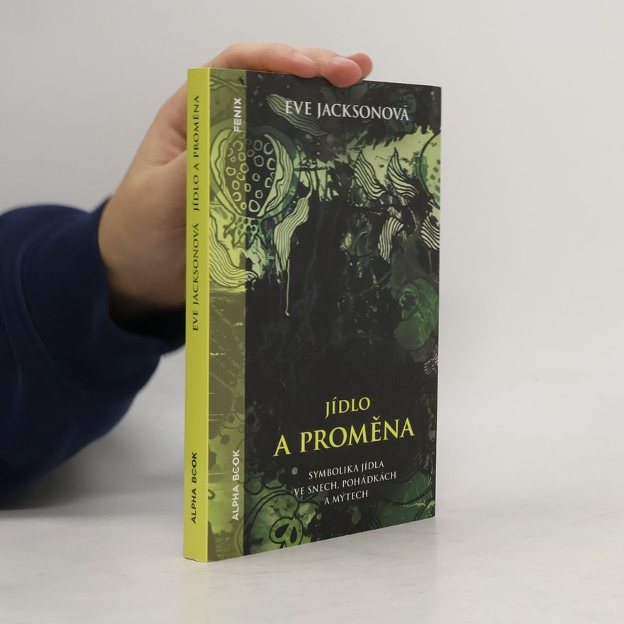 Eve Jackson Jídlo a proměna: Symbolika jídla ve snech, pohádkách a mýtech