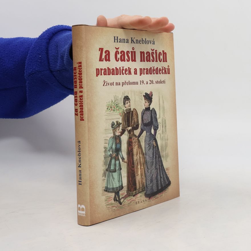 Hana Kneblová Za časů našich prababiček a pradědečků. Život na přelomu 19. a 20. století