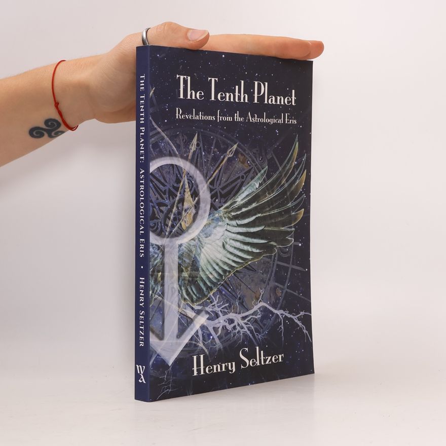 Henry Seltzer The Tenth Planet: Revelations from the Astrological Eris