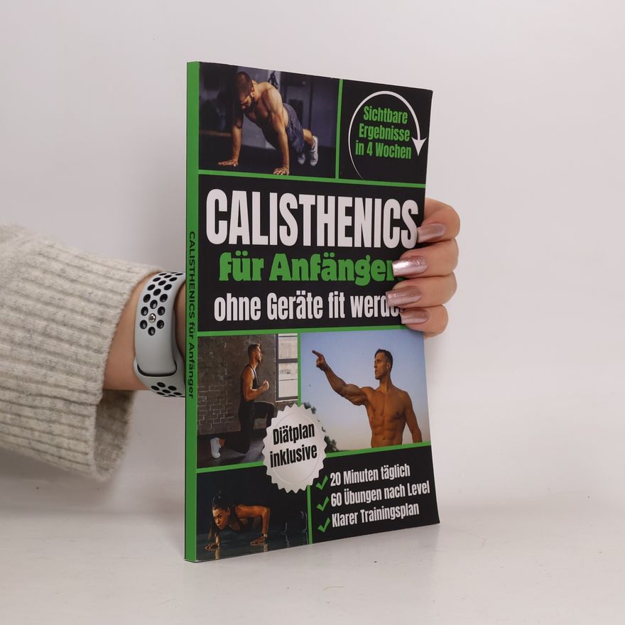 Lukas Bono Berger Calisthenics für Anfänger – Ohne Geräte fit werden: In 4 Wochen Zuhause sichtbare Ergebnisse erzielen | Muskelaufbau mit 20 Min. täglich, 60 Übungen nach Leveln & einem klaren Schritt-für-Schritt-Plan