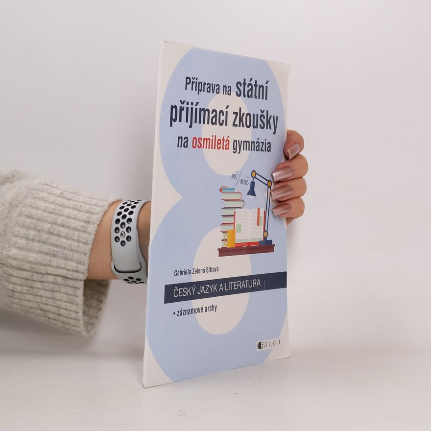 Gabriela Zelená Sittová Příprava na státní přijímací zkoušky na osmiletá gymnázia: Český jazyk a literatura