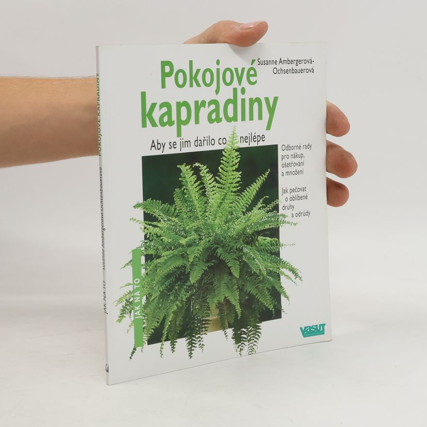 Susanne Ochsenbauer Pokojové kapradiny : aby se jim dařilo co nejlépe : odborné rady pro nákup, ošetřování a množení, jak pečovat o oblíbené druhy a odrůdy