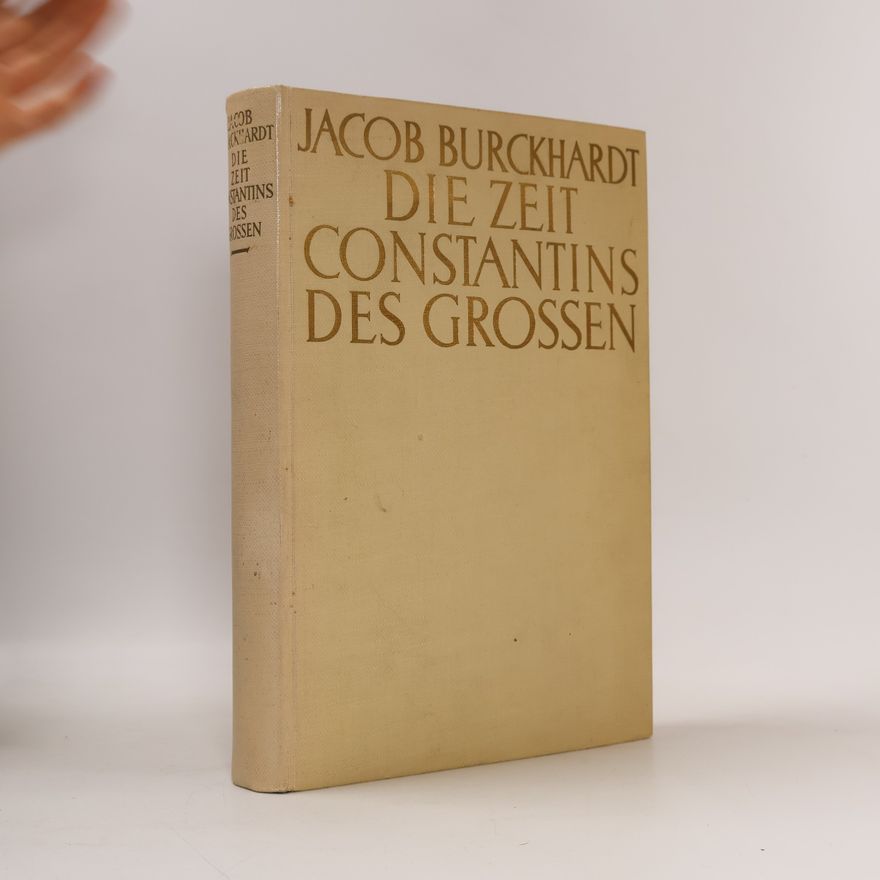 Jacob Christoph Burckhardt Die Zeit Constantins des Grossen