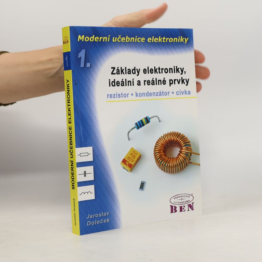 Jaroslav Doleček Moderní učebnice elektroniky. 1. díl, Základy elektroniky, ideální a reálné prvky : rezistor, kondenzátor, cívka