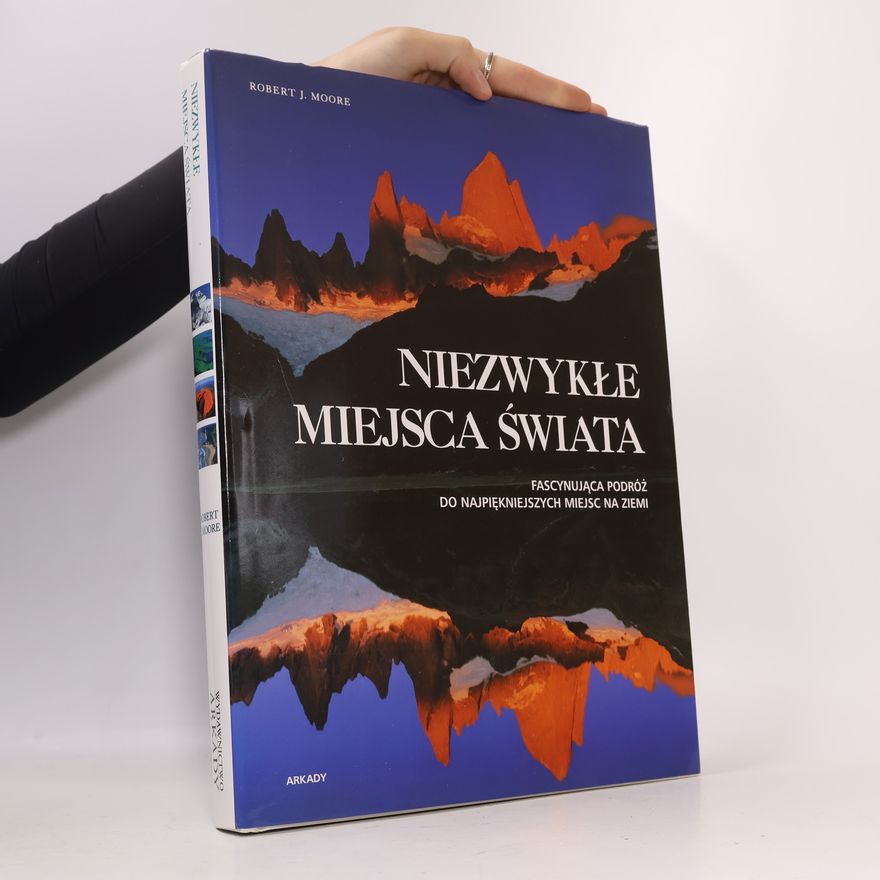 Robert J. Moore Niezwykłe miejsca świata: Fascynująca podróż do najpiękniejszych miejsc na ziemi
