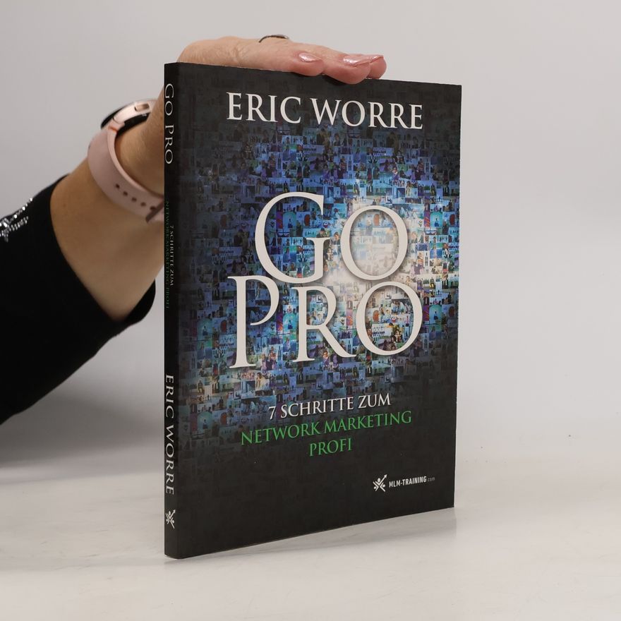 Eric Worre Go Pro. 7 Schritte zum Network Marketing Profi