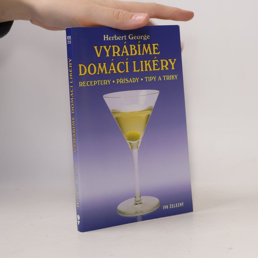 Herbert George Vyrábíme domácí likéry: receptury, přísady, tipy a triky