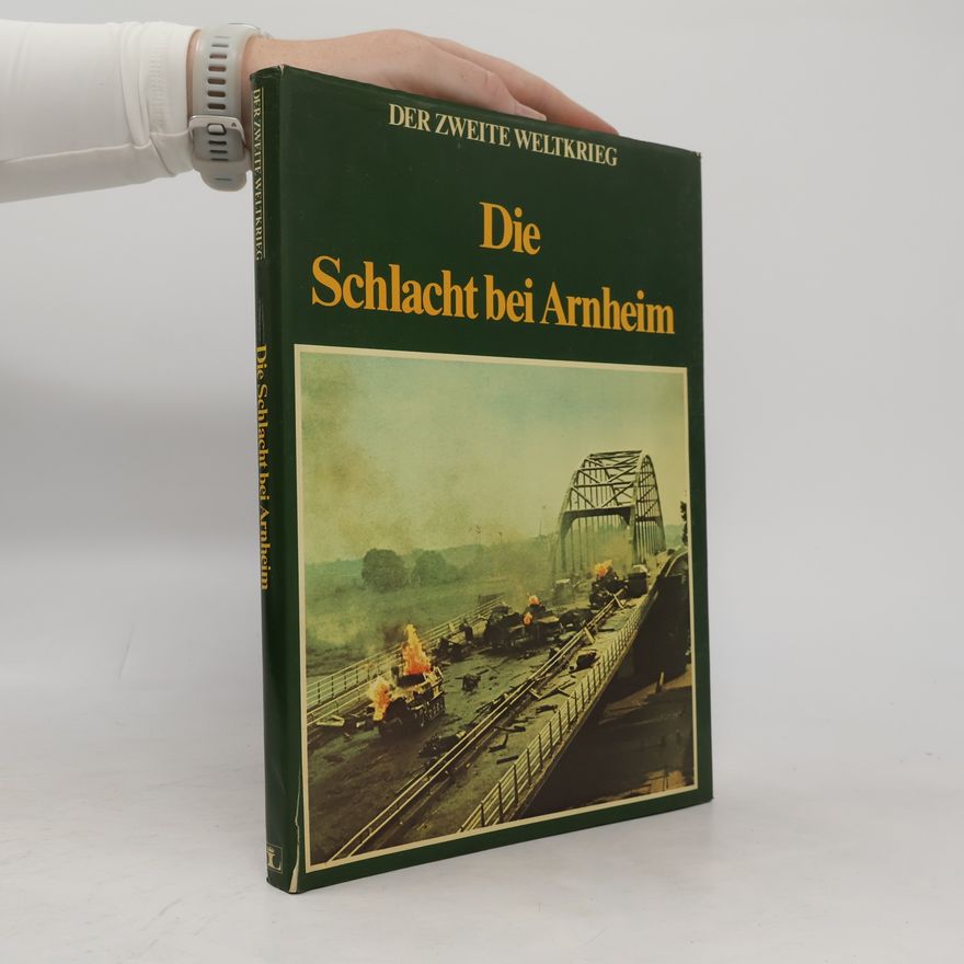 Kolektiv autorů Die Schlacht bei Arnheim. Der Zweite Weltkrieg