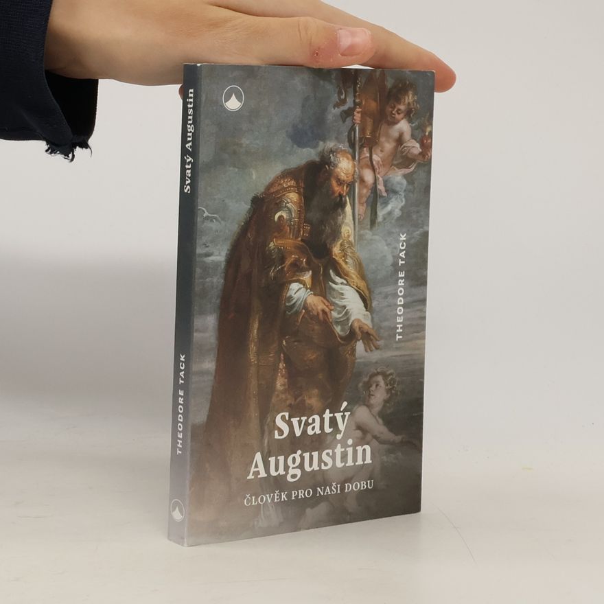 Theodore E. Tack Svatý Augustin - člověk pro naši dobu