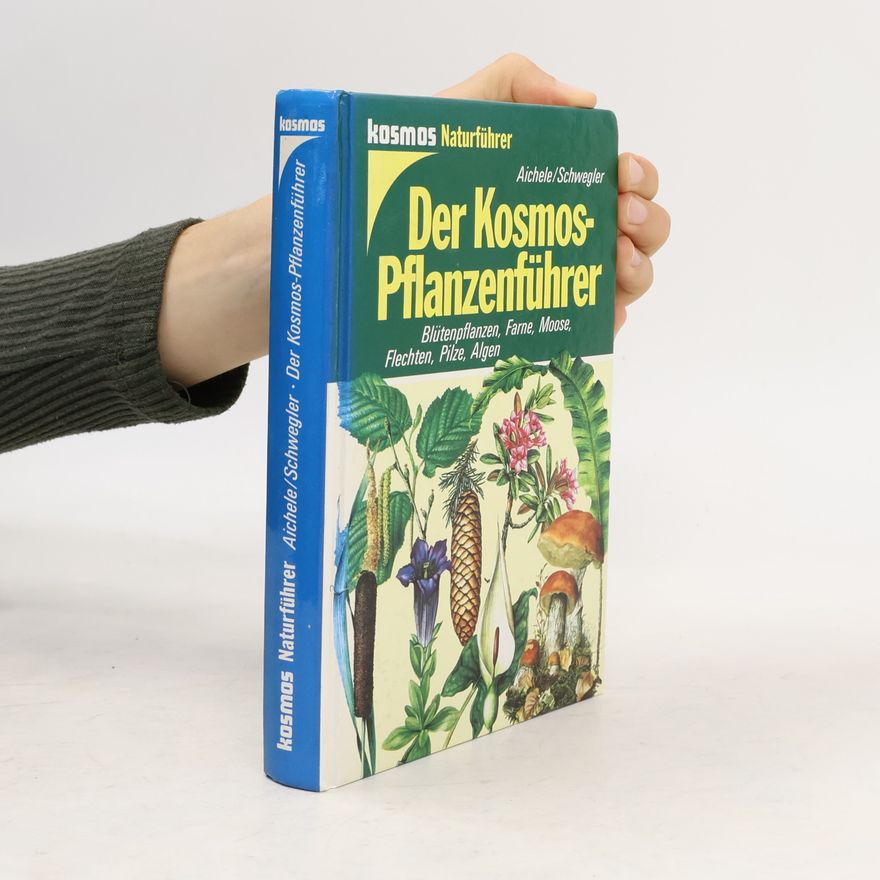 Dietmar Aichele Der Kosmos-Pflanzenführer : Blütenpflanzen, Farne, Moose, Flechten, Pilze, Algen in 653 Farbbildern