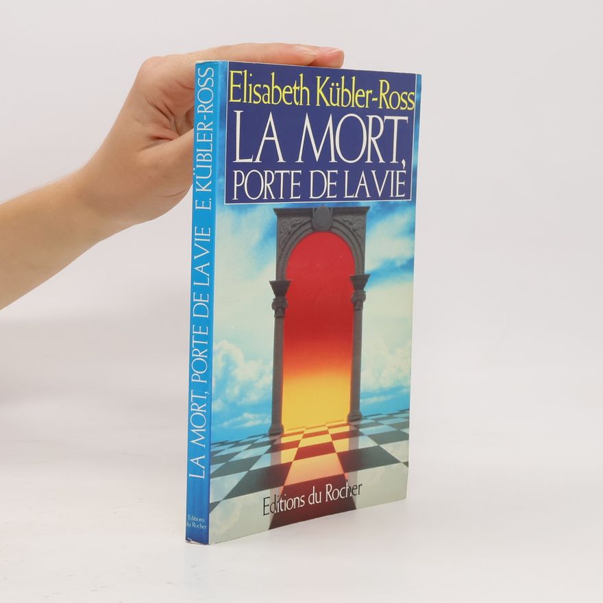 Elisabeth Kübler-Ross La mort, porte de la vie