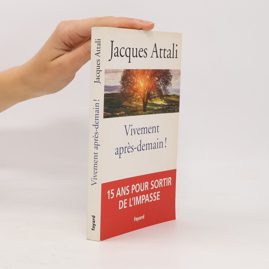 Jacques Attali Vivement après-demain - 15 ans pour sortir de l'impasse